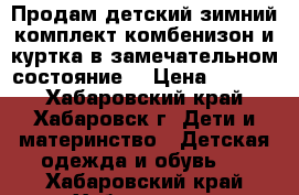 Продам детский зимний комплект,комбенизон и куртка в замечательном состояние. › Цена ­ 1 000 - Хабаровский край, Хабаровск г. Дети и материнство » Детская одежда и обувь   . Хабаровский край,Хабаровск г.